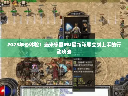 2025年必体验！速来掌握MU最新私服立刻上手的行动攻略
