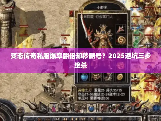 变态传奇私服爆率翻倍却秒删号？2025避坑三步绝杀