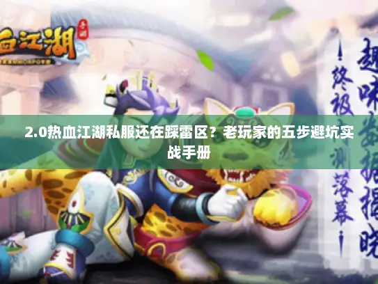 2.0热血江湖私服还在踩雷区？老玩家的五步避坑实战手册
