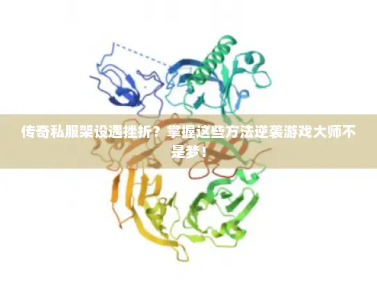 传奇私服架设遇挫折？掌握这些方法逆袭游戏大师不是梦！