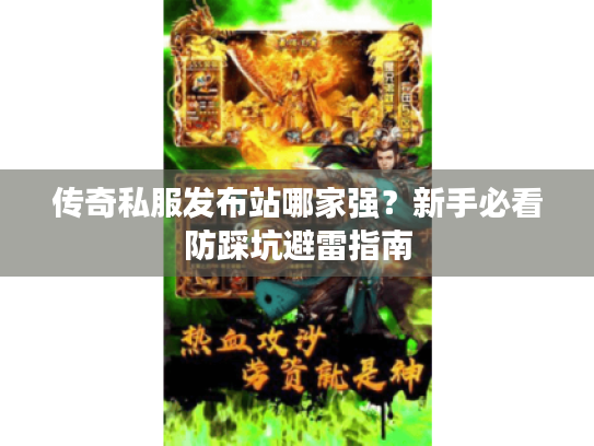 传奇私服发布站哪家强？新手必看防踩坑避雷指南