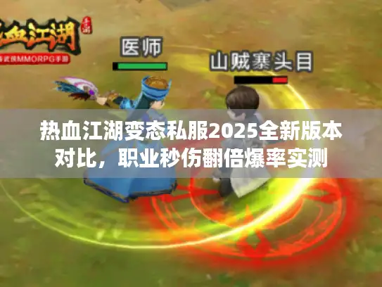 热血江湖变态私服2025全新版本对比，职业秒伤翻倍爆率实测