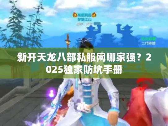 新开天龙八部私服网哪家强？2025独家防坑手册