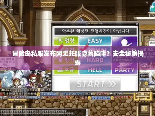 冒险岛私服发布网无托服隐藏陷阱？安全秘籍揭露