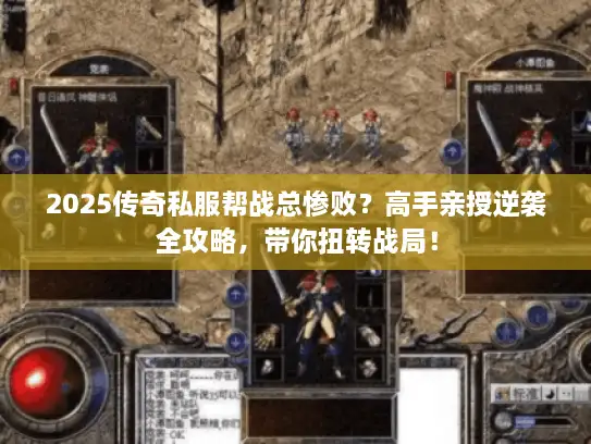 2025传奇私服帮战总惨败？高手亲授逆袭全攻略，带你扭转战局！