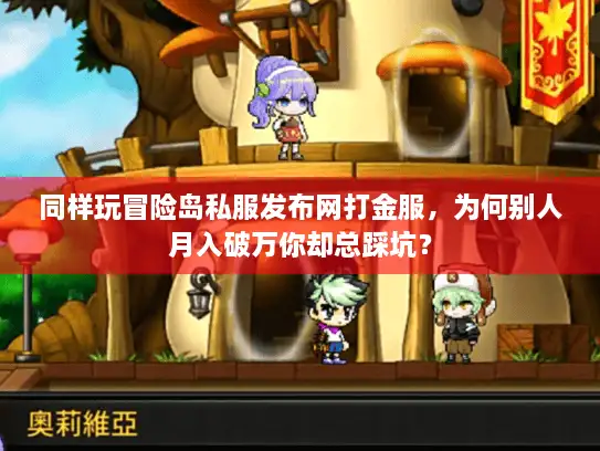 同样玩冒险岛私服发布网打金服，为何别人月入破万你却总踩坑？