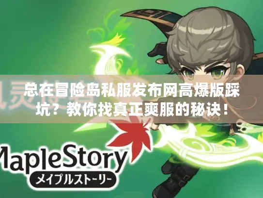 总在冒险岛私服发布网高爆版踩坑？教你找真正爽服的秘诀！