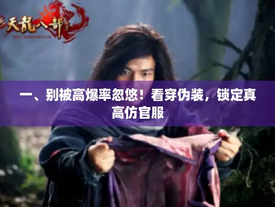 一、别被高爆率忽悠！看穿伪装，锁定真高仿官服