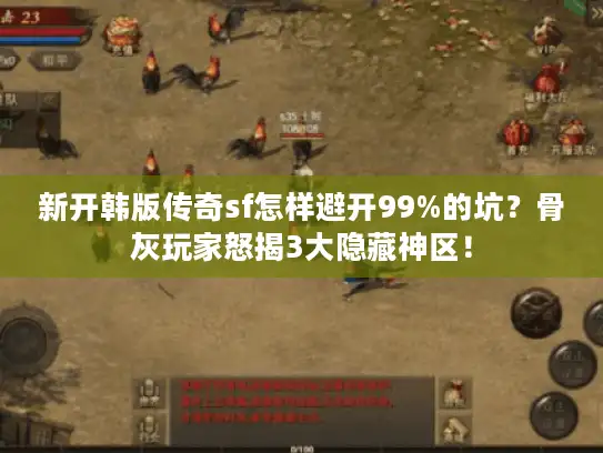新开韩版传奇sf怎样避开99%的坑?骨灰玩家怒揭3大隐藏神区! 新开韩版传奇sf怎样避开99%的坑?骨灰玩家怒揭3大隐藏神区!