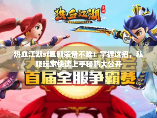 热血江湖sf复制装备不难！掌握这招，私服玩家快速上手秘籍大公开