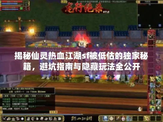 揭秘仙灵热血江湖sf被低估的独家秘籍,避坑指南与隐藏玩法全公开 揭秘仙灵热血江湖sf被低估的独家秘籍,避坑指南与隐藏玩法全公开