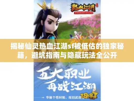 揭秘仙灵热血江湖sf被低估的独家秘籍,避坑指南与隐藏玩法全公开 揭秘仙灵热血江湖sf被低估的独家秘籍,避坑指南与隐藏玩法全公开