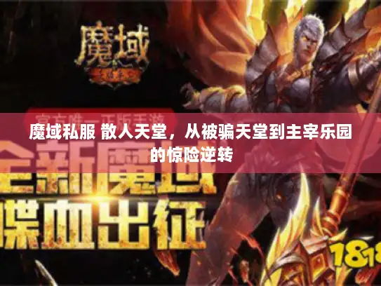 魔域私服 散人天堂，从被骗天堂到主宰乐园的惊险逆转