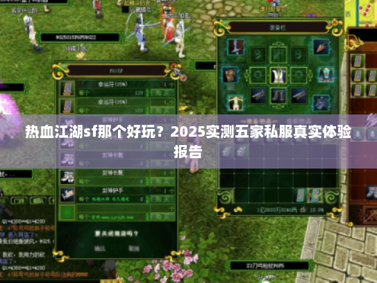 热血江湖sf那个好玩?2025实测五家私服真实体验报告 热血江湖sf那个好玩?2025实测五家私服真实体验报告