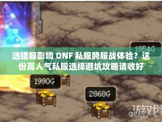 选错服影响 DNF 私服跨服战体验？这份高人气私服选择避坑攻略请收好