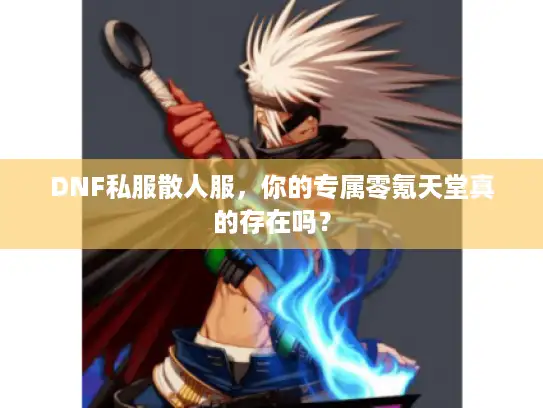 DNF私服散人服，你的专属零氪天堂真的存在吗？