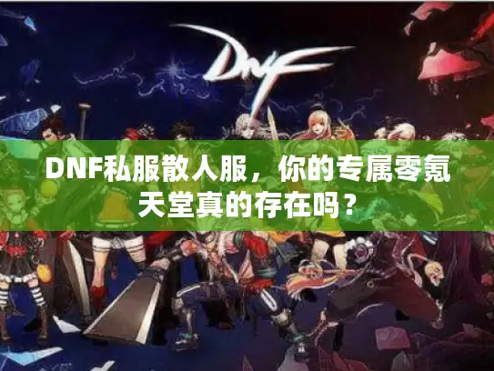 DNF私服散人服，你的专属零氪天堂真的存在吗？