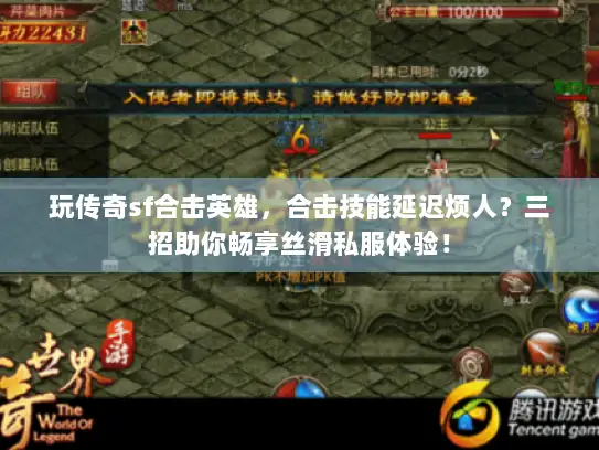 玩传奇sf合击英雄,合击技能延迟烦人?三招助你畅享丝滑私服体验! 玩传奇sf合击英雄,合击技能延迟烦人?三招助你畅享丝滑私服体验!