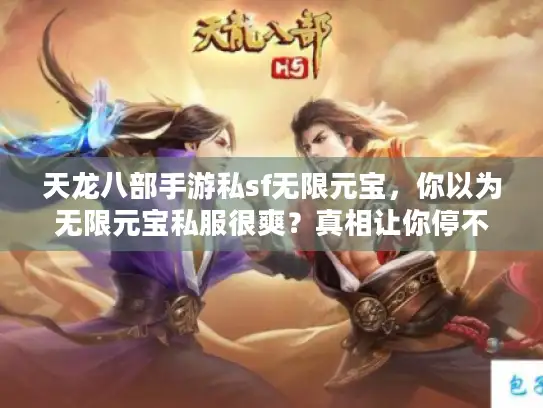 天龙八部手游私sf无限元宝，你以为无限元宝私服很爽？真相让你停不下来！