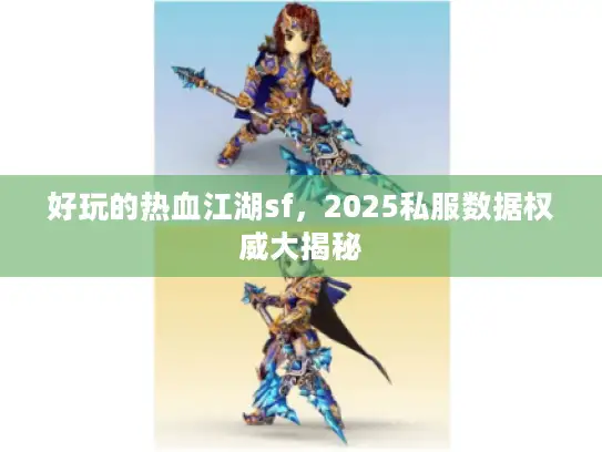好玩的热血江湖sf，2025私服数据权威大揭秘