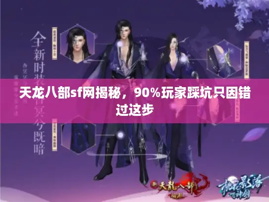 天龙八部sf网揭秘，90%玩家踩坑只因错过这步