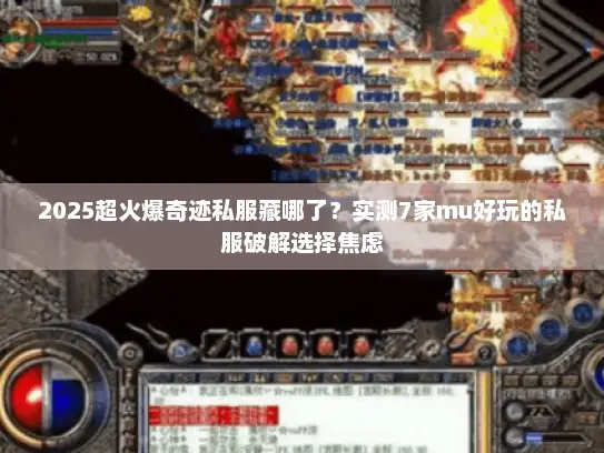 2025超火爆奇迹私服藏哪了？实测7家mu好玩的私服破解选择焦虑