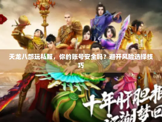 天龙八部玩私服，你的账号安全吗？避开风险选择技巧