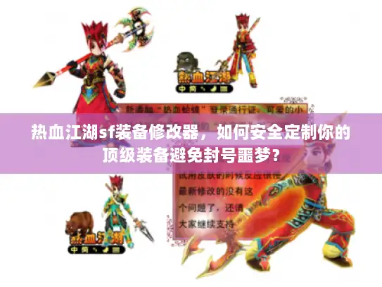 热血江湖sf装备修改器，如何安全定制你的顶级装备避免封号噩梦？