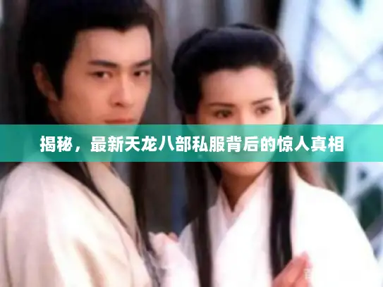 揭秘，最新天龙八部私服背后的惊人真相