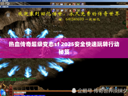 热血传奇超级变态sf 2025安全快速玩转行动秘笈 热血传奇超级变态sf 2025安全快速玩转行动秘笈