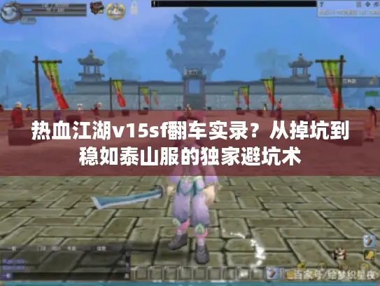 热血江湖v15sf翻车实录？从掉坑到稳如泰山服的独家避坑术