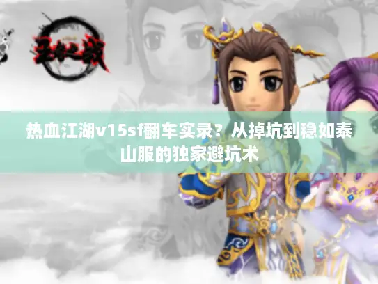 热血江湖v15sf翻车实录？从掉坑到稳如泰山服的独家避坑术