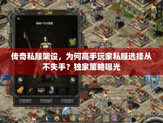 传奇私服架设,为何高手玩家私服选择从不失手?独家策略曝光 传奇私服架设,为何高手玩家私服选择从不失手?独家策略曝光