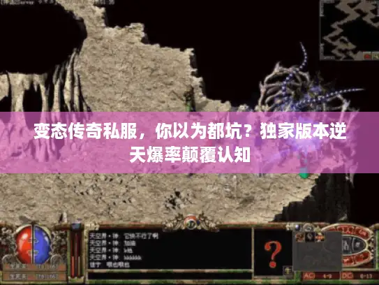 变态传奇私服，你以为都坑？独家版本逆天爆率颠覆认知