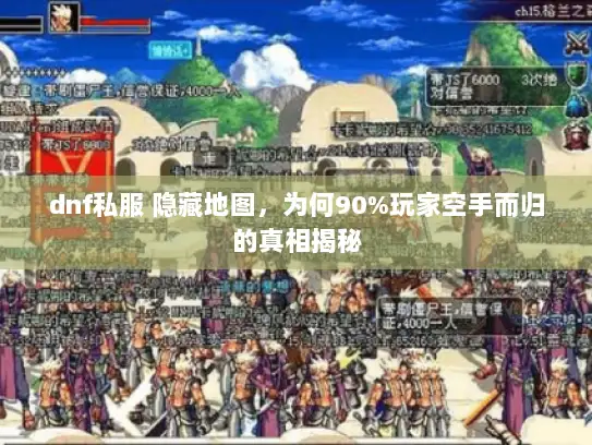 dnf私服 隐藏地图，为何90%玩家空手而归的真相揭秘