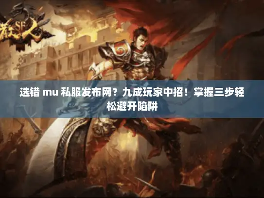 选错 mu 私服发布网？九成玩家中招！掌握三步轻松避开陷阱