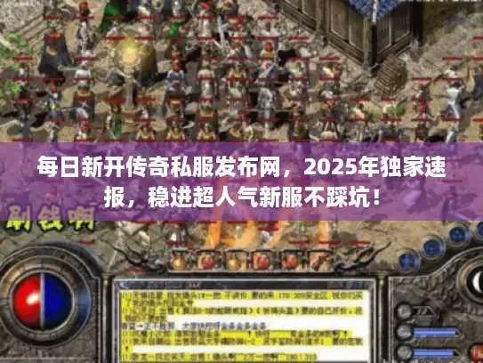 每日新开传奇私服发布网，2025年独家速报，稳进超人气新服不踩坑！