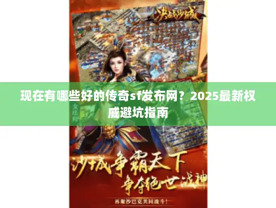 现在有哪些好的传奇sf发布网？2025最新权威避坑指南