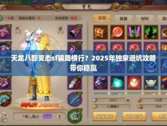 天龙八部变态sf骗局横行？2025年独家避坑攻略带你稳赢