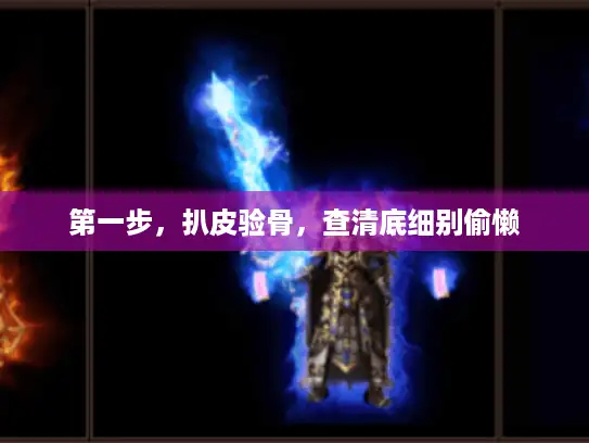 第一步,扒皮验骨,查清底细别偷懒 第一步,扒皮验骨,查清底细别偷懒