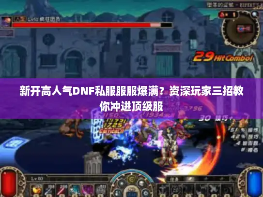 新开高人气DNF私服服服爆满？资深玩家三招教你冲进顶级服
