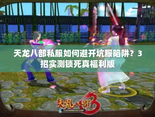 天龙八部私服如何避开坑服陷阱?3招实测锁死真福利版 天龙八部私服如何避开坑服陷阱?3招实测锁死真福利版