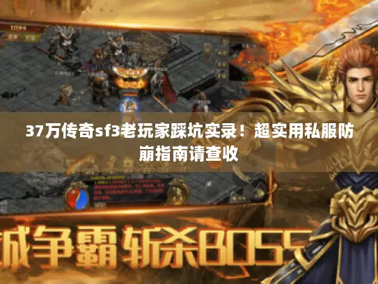 37万传奇sf3老玩家踩坑实录！超实用私服防崩指南请查收