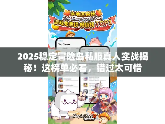 2025稳定冒险岛私服真人实战揭秘！这榜单必看，错过太可惜