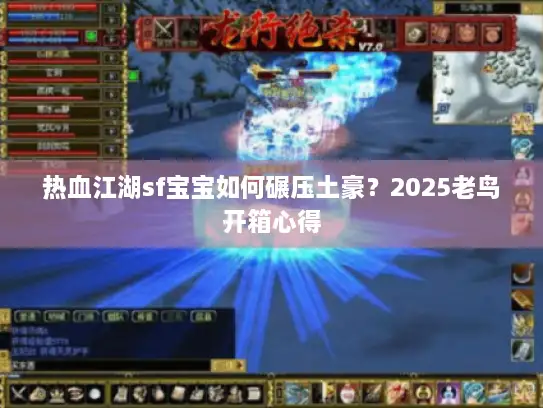 热血江湖sf宝宝如何碾压土豪？2025老鸟开箱心得