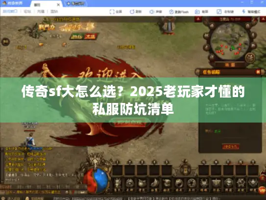 传奇sf大怎么选？2025老玩家才懂的私服防坑清单