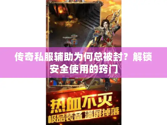 传奇私服辅助为何总被封？解锁安全使用的窍门