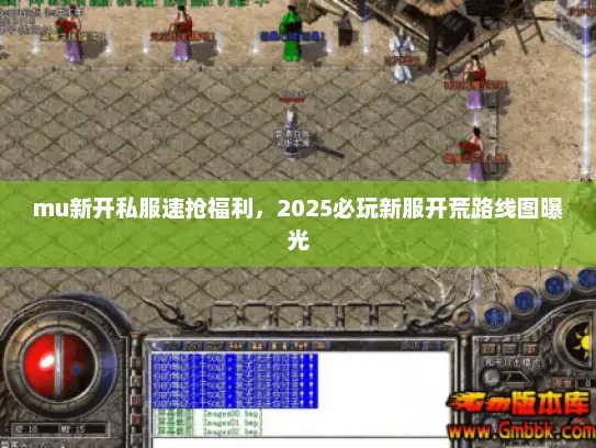 mu新开私服速抢福利，2025必玩新服开荒路线图曝光