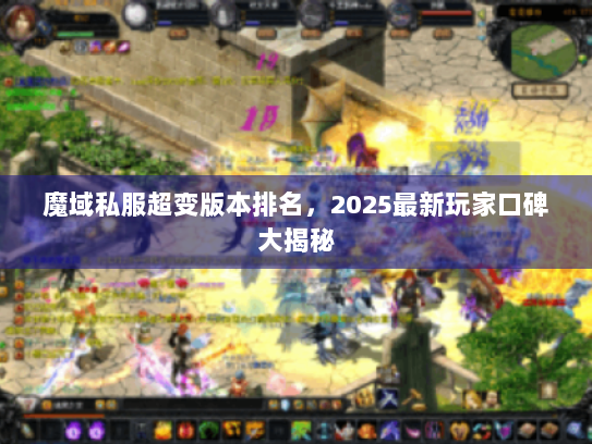 魔域私服超变版本排名，2025最新玩家口碑大揭秘