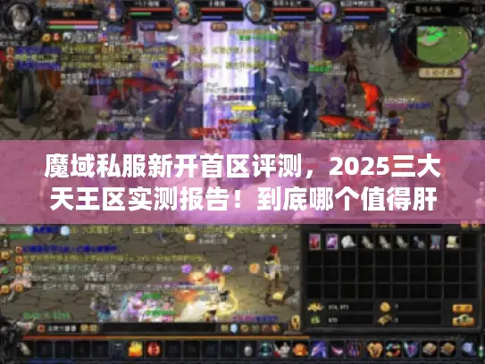魔域私服新开首区评测,2025三大天王区实测报告!到底哪个值得肝? 魔域私服新开首区评测,2025三大天王区实测报告!到底哪个值得肝?